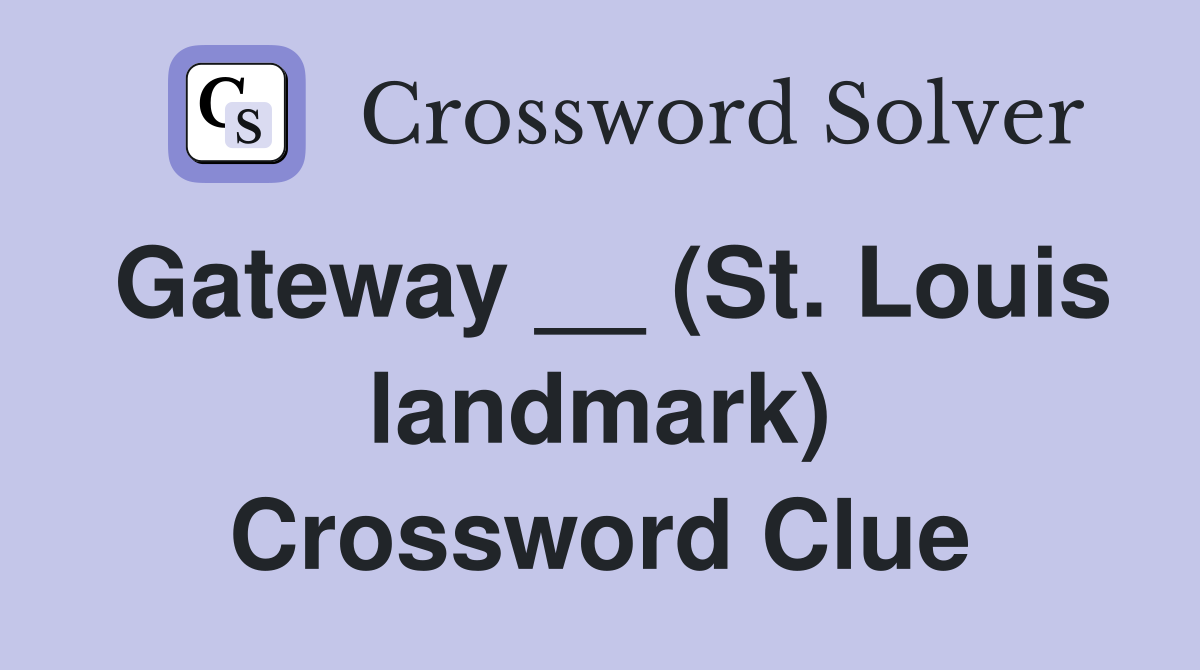 Gateway __ (St. Louis landmark) Crossword Clue
