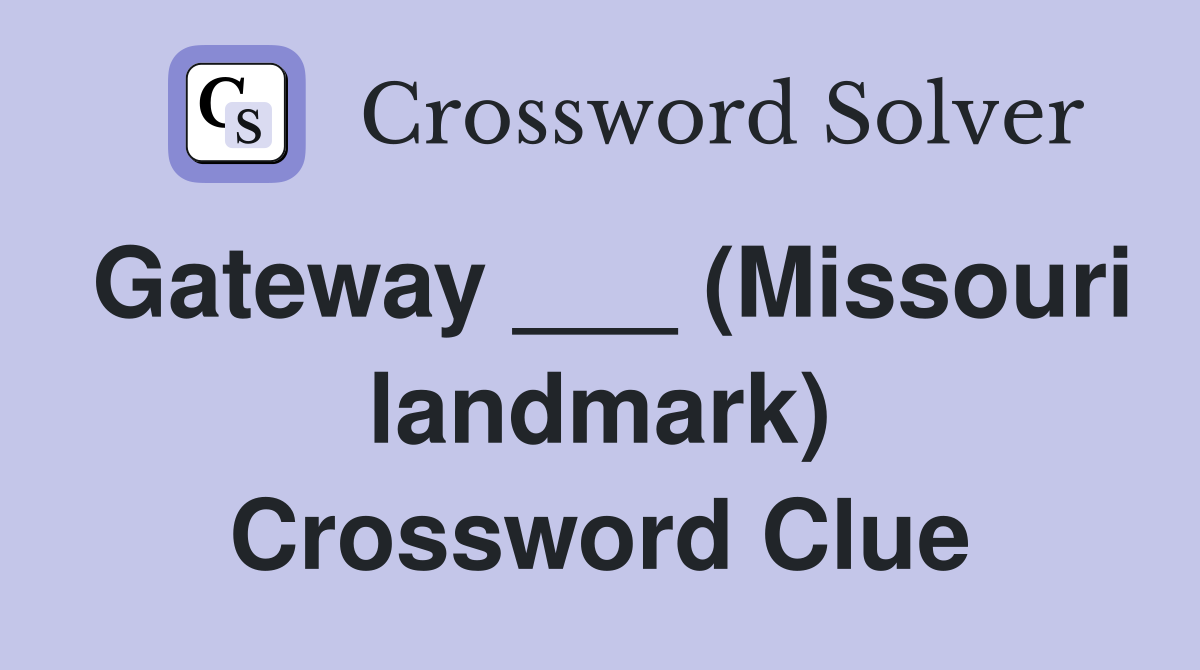 Gateway ___ (Missouri landmark) Crossword Clue
