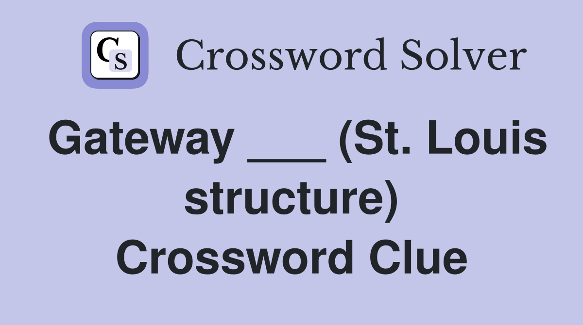 Gateway ___ (St. Louis structure) Crossword Clue
