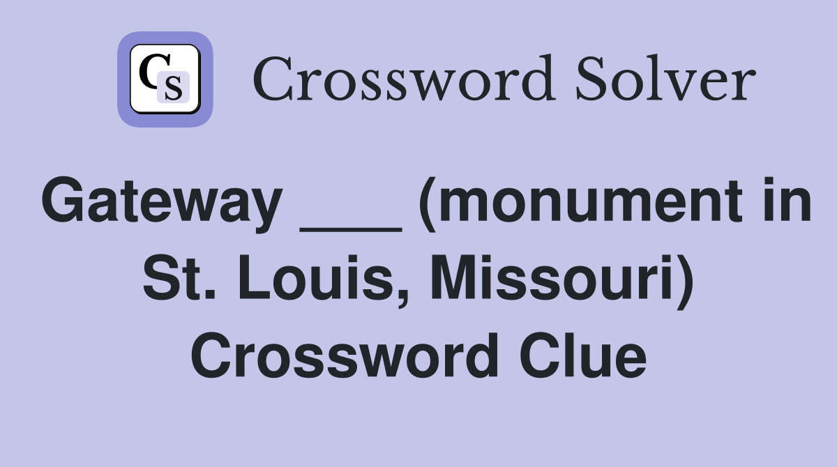 Gateway ___ (monument in St. Louis, Missouri) Crossword Clue