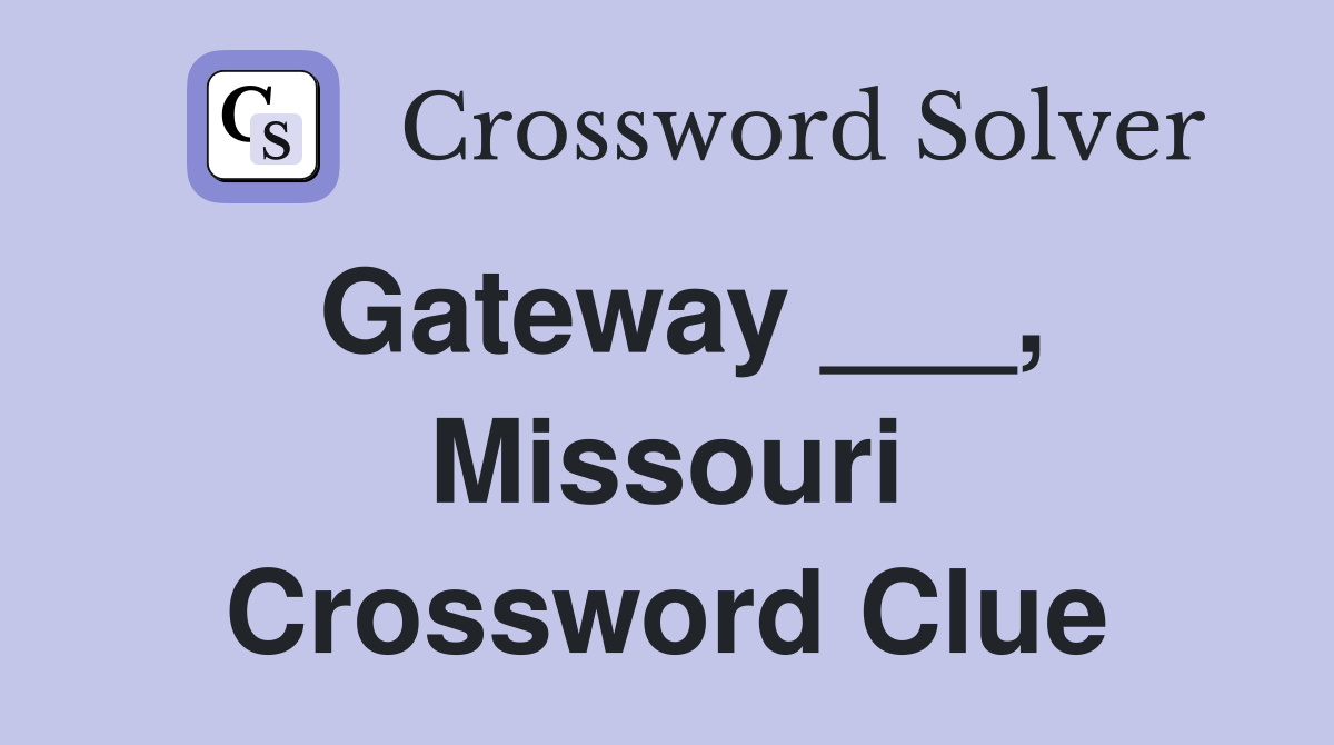 Gateway ___, Missouri Crossword Clue