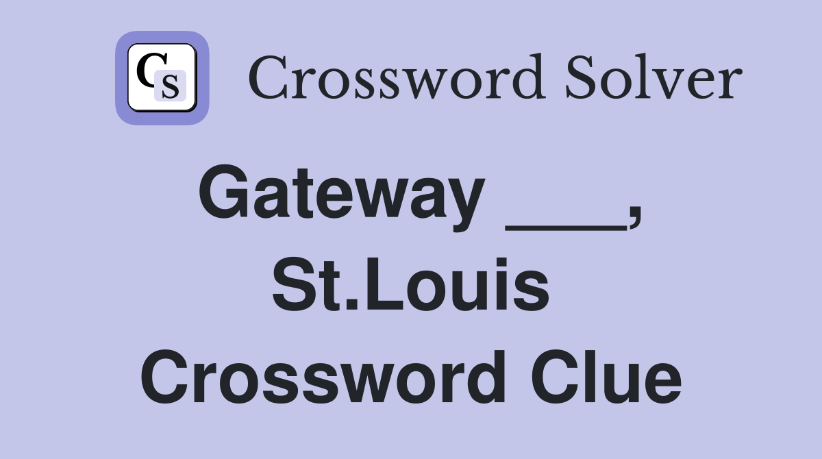 Gateway ___, St.Louis Crossword Clue