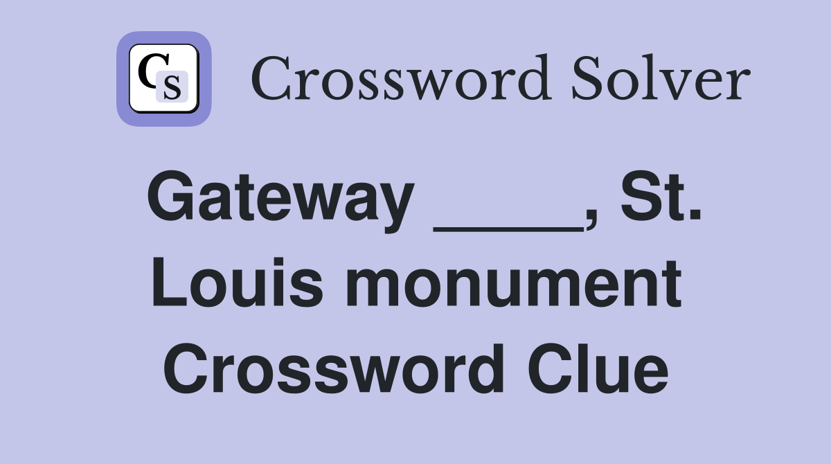 Gateway ____, St. Louis monument Crossword Clue