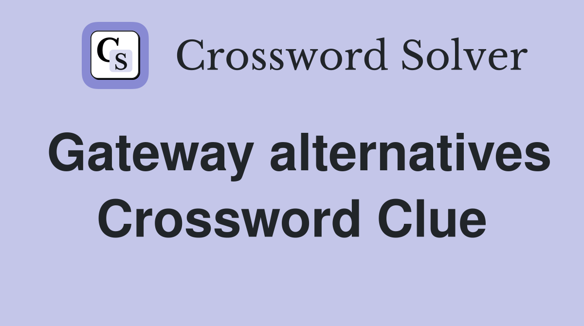Gateway alternatives Crossword Clue