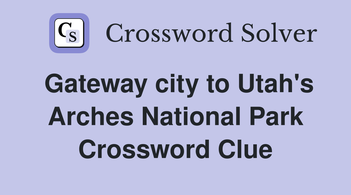 Gateway city to Utah's Arches National Park Crossword Clue