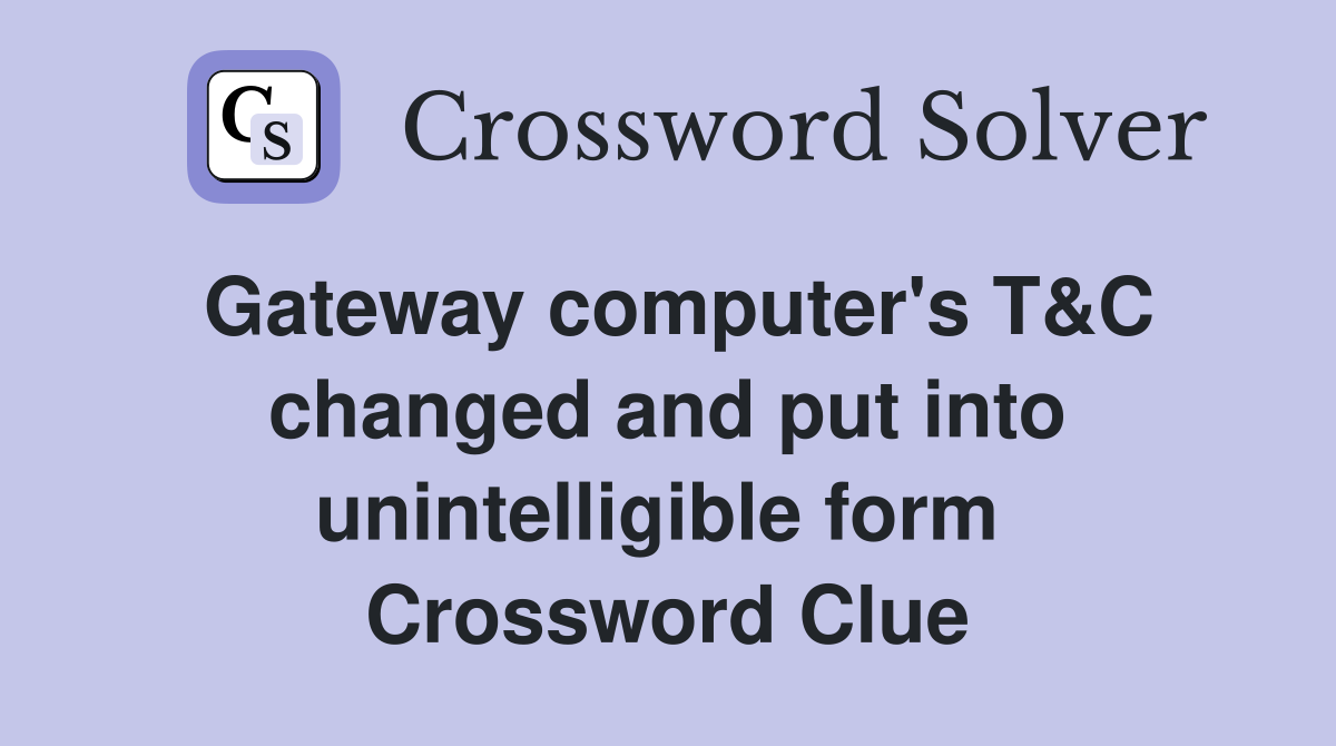 Gateway computer's T&C changed and put into unintelligible form  Crossword Clue