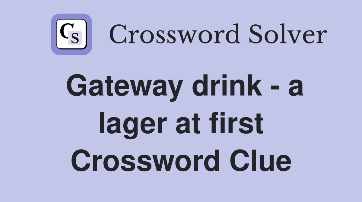 Gateway drink - a lager at first Crossword Clue