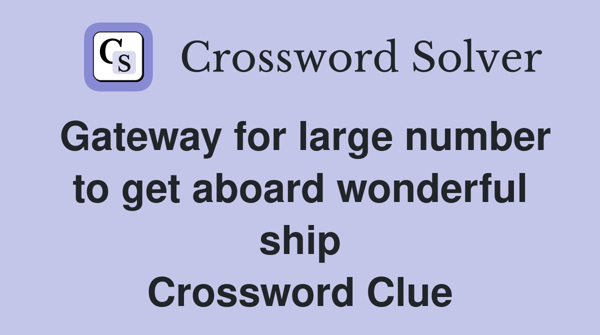 Gateway for large number to get aboard wonderful ship Crossword Clue