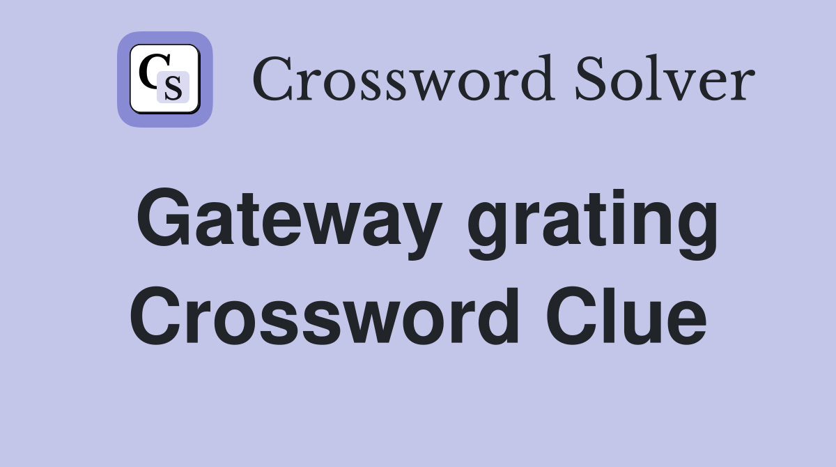 Gateway grating Crossword Clue