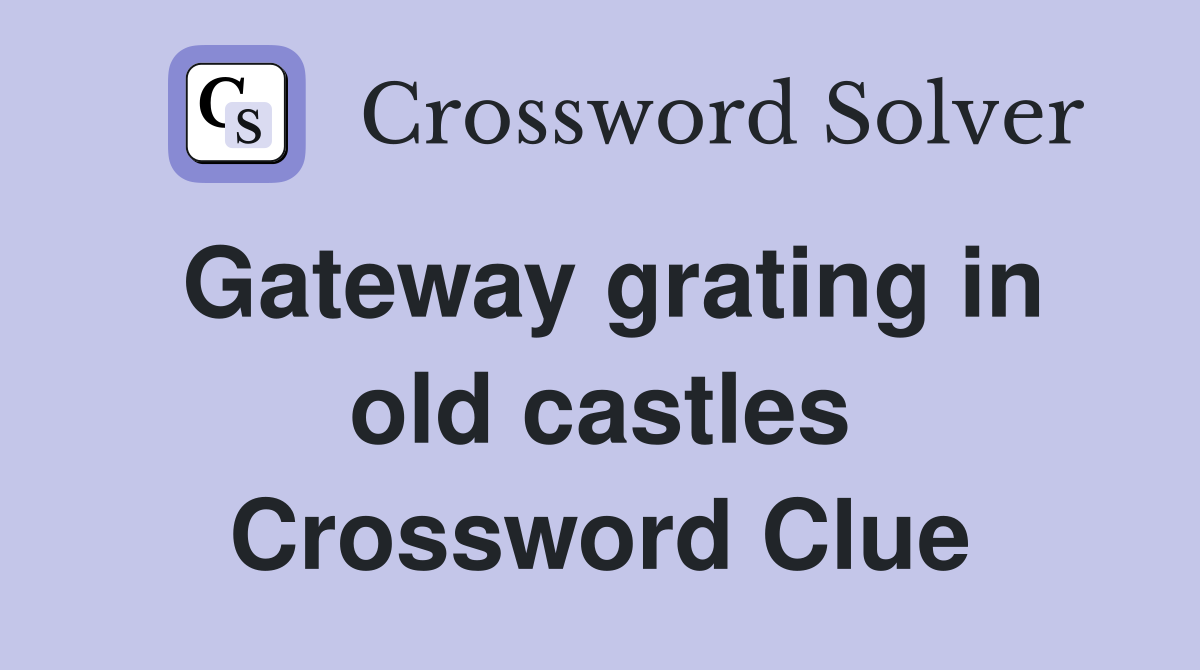 Gateway grating in old castles Crossword Clue