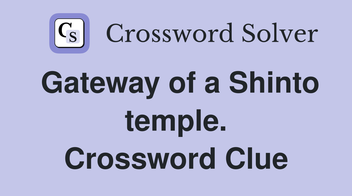 Gateway of a Shinto temple. Crossword Clue