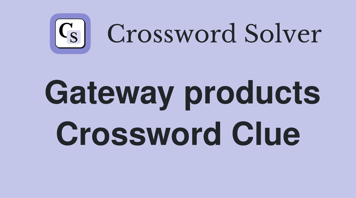 Gateway products Crossword Clue