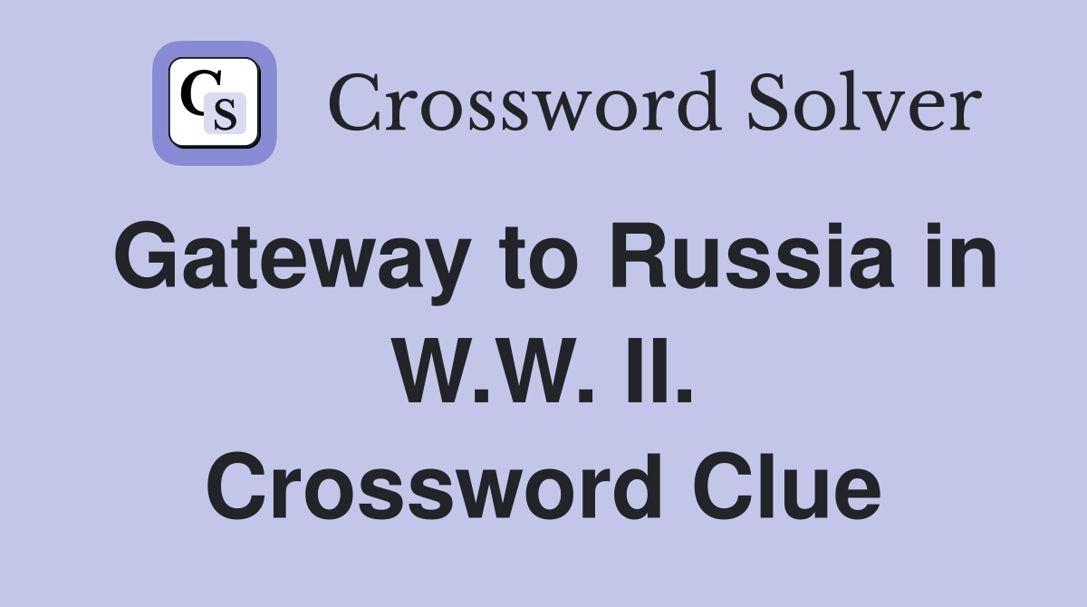 Gateway to Russia in W.W. II. Crossword Clue