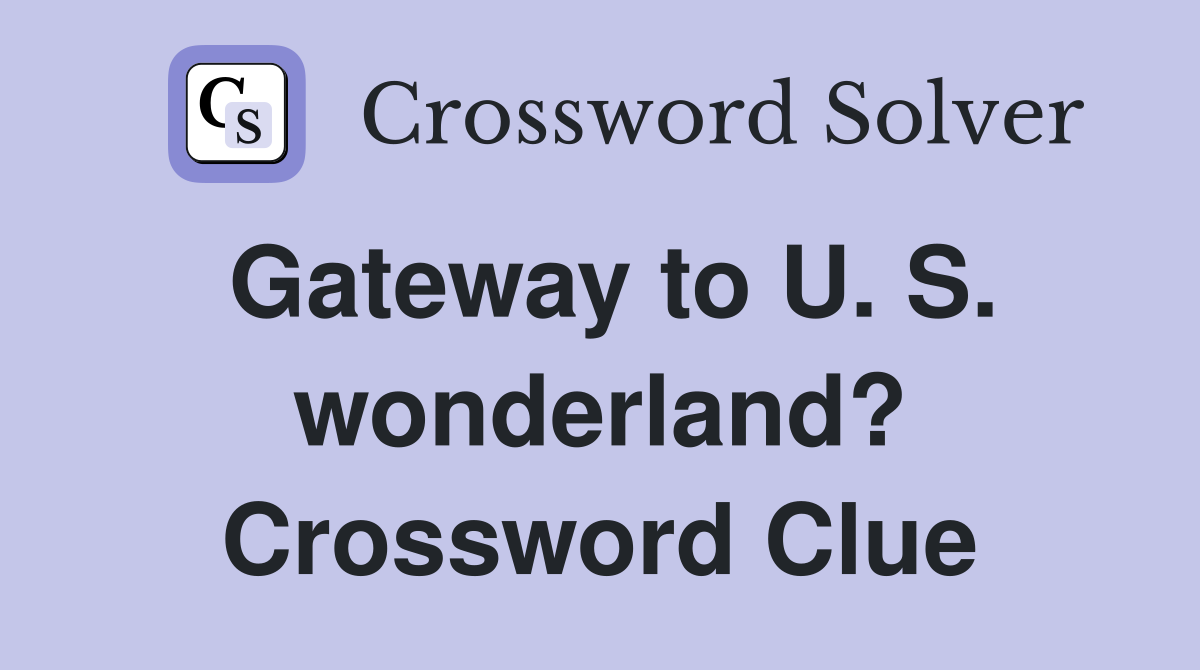 Gateway to U. S. wonderland? Crossword Clue