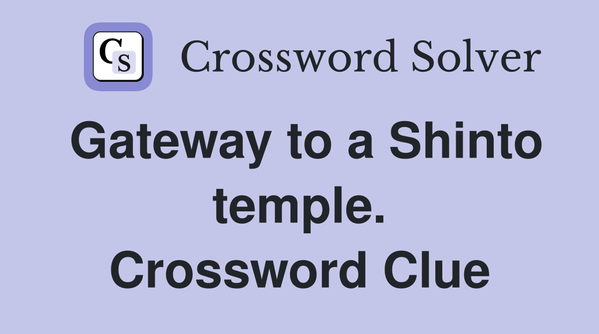 Gateway to a Shinto temple. Crossword Clue