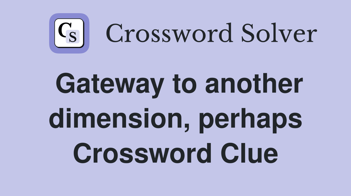 Gateway to another dimension, perhaps Crossword Clue