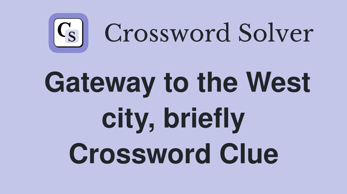 Gateway to the West city, briefly Crossword Clue