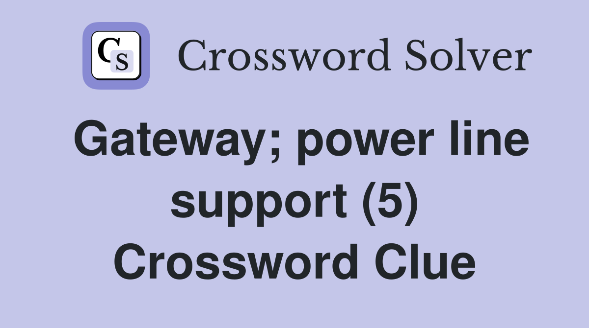 Gateway; power line support (5) Crossword Clue