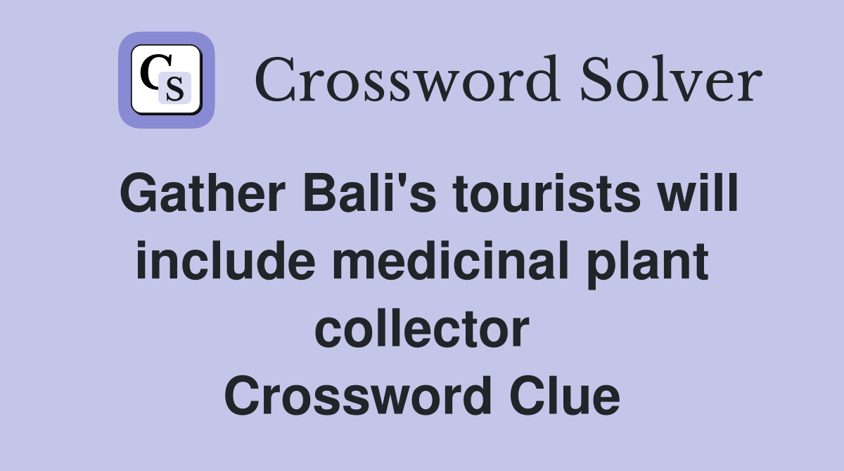 Gather Bali's tourists will include medicinal plant collector Crossword Clue