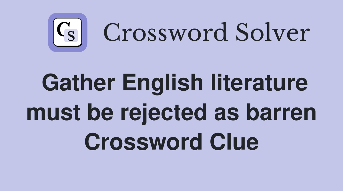 Gather English literature must be rejected as barren Crossword Clue