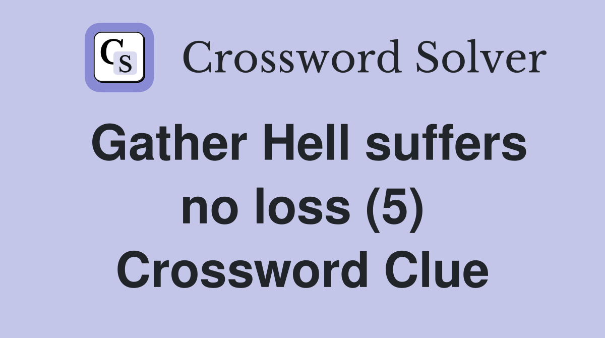Gather Hell suffers no loss (5) Crossword Clue