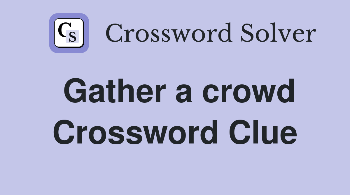 Gather a crowd Crossword Clue