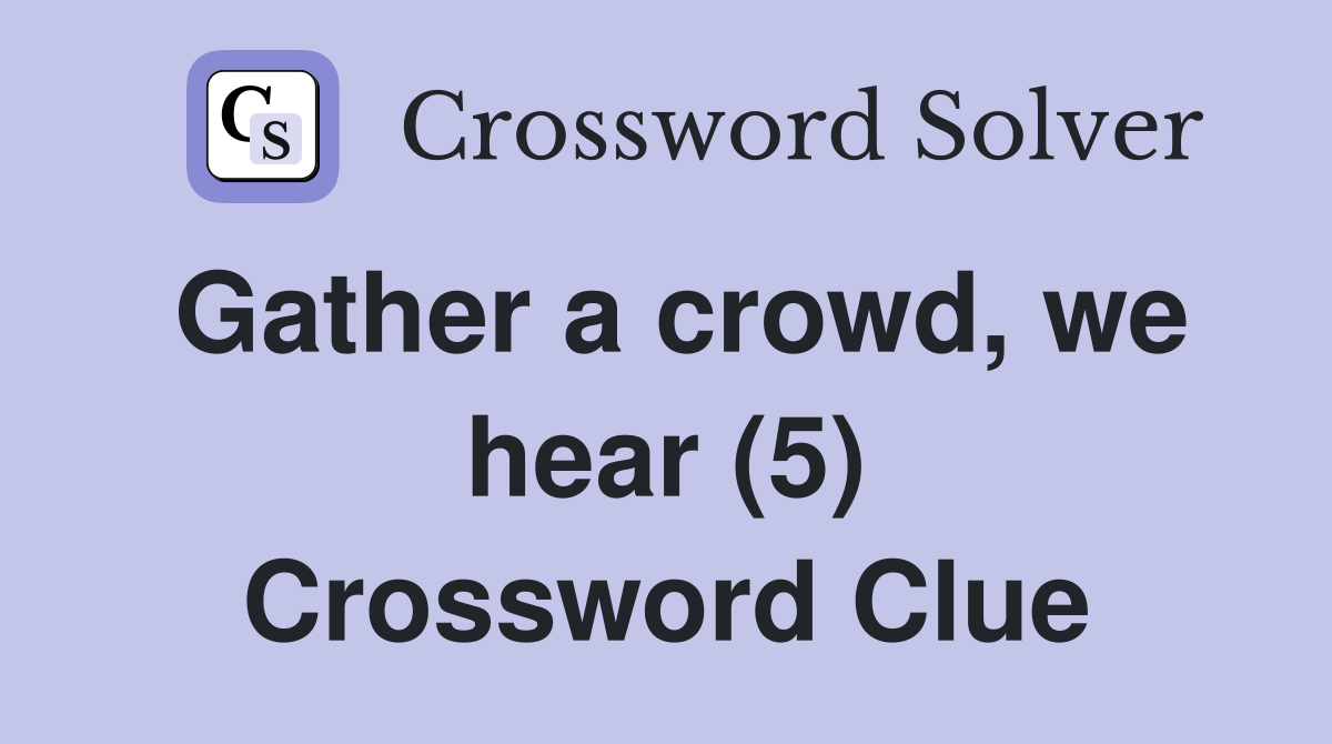 Gather a crowd, we hear (5) Crossword Clue