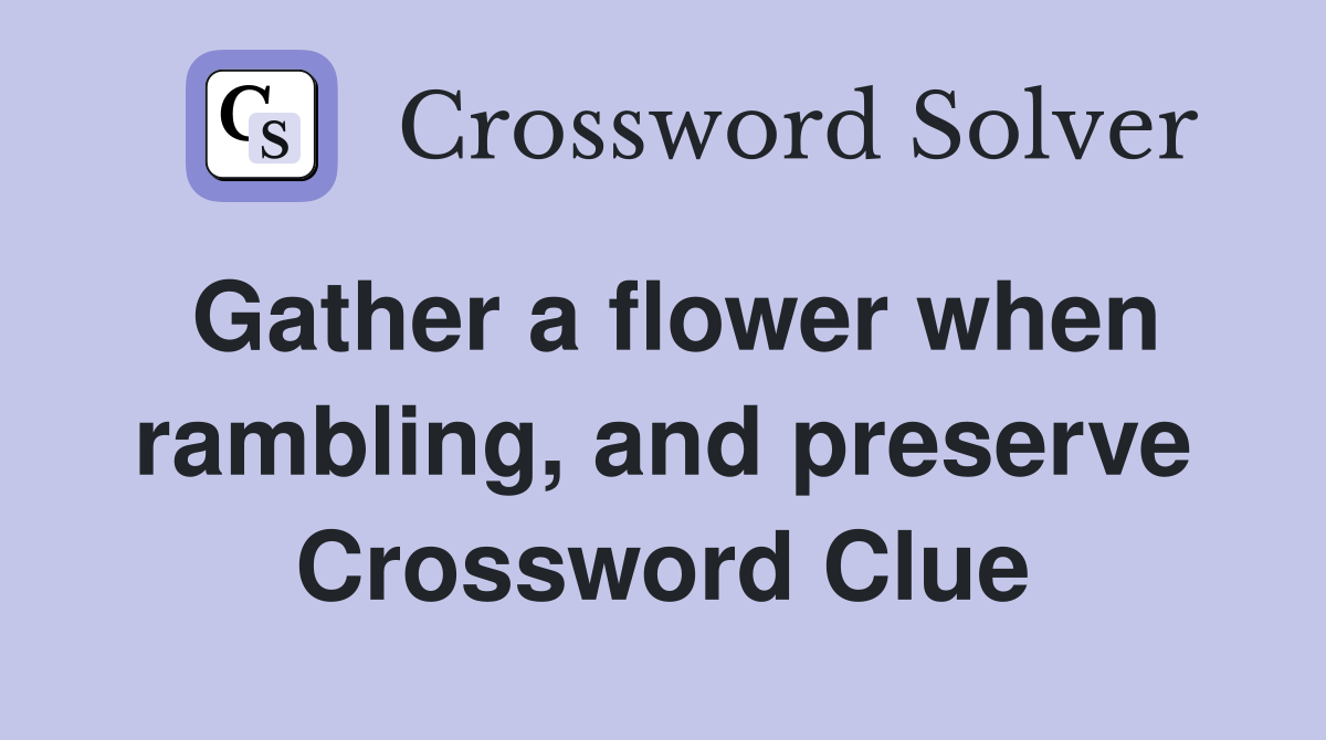 Gather a flower when rambling, and preserve Crossword Clue