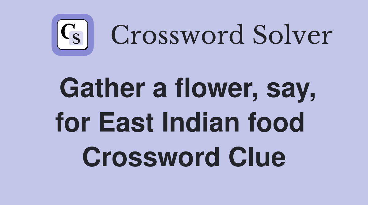 Gather a flower, say, for East Indian food  Crossword Clue