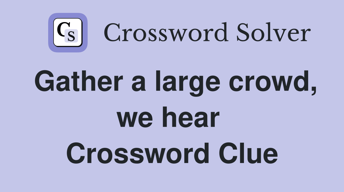 Gather a large crowd, we hear  Crossword Clue