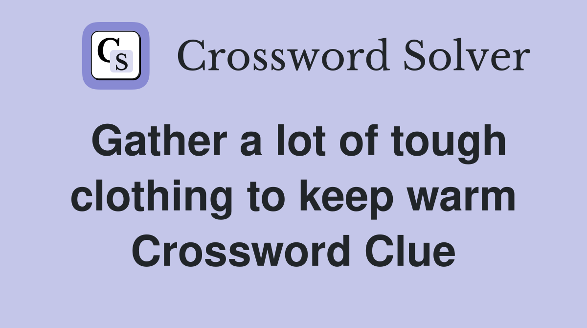 Gather a lot of tough clothing to keep warm Crossword Clue