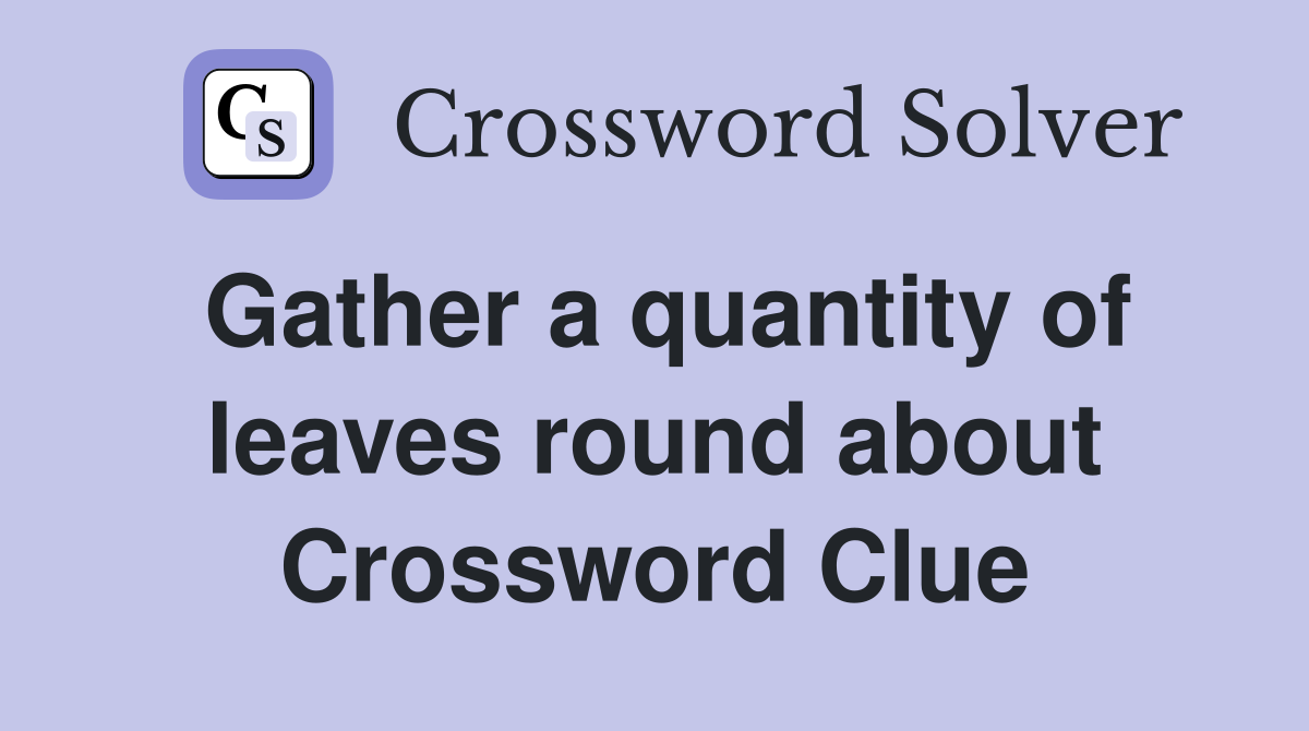 Gather a quantity of leaves round about Crossword Clue