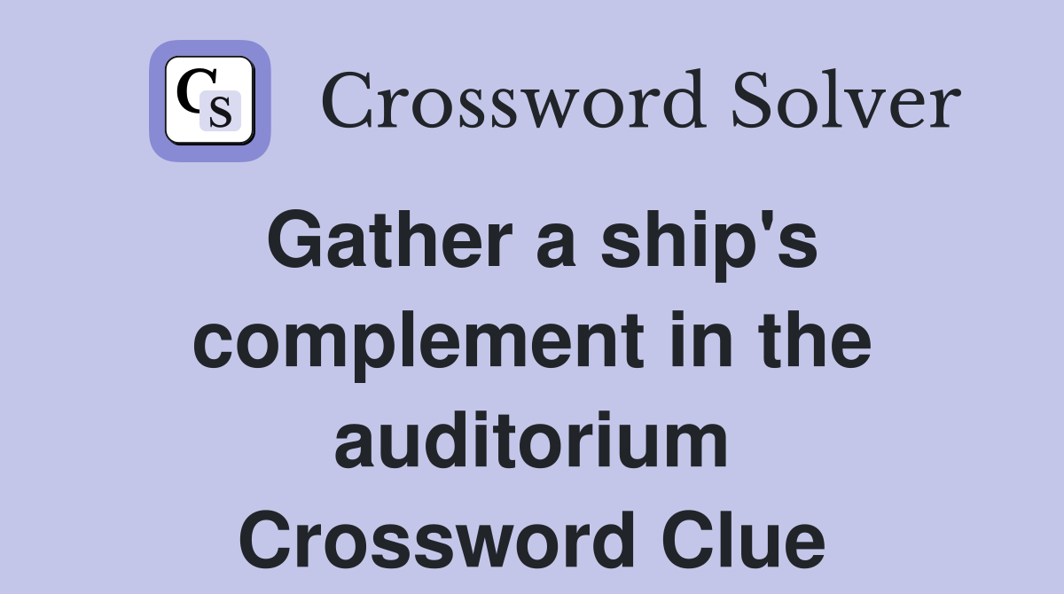 Gather a ship's complement in the auditorium Crossword Clue