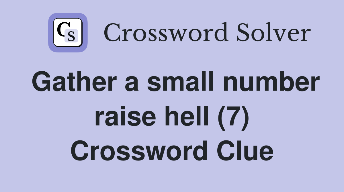 Gather a small number raise hell (7) Crossword Clue
