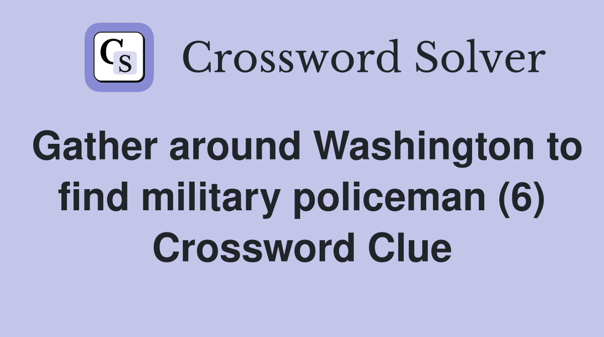 Gather around Washington to find military policeman (6) Crossword Clue