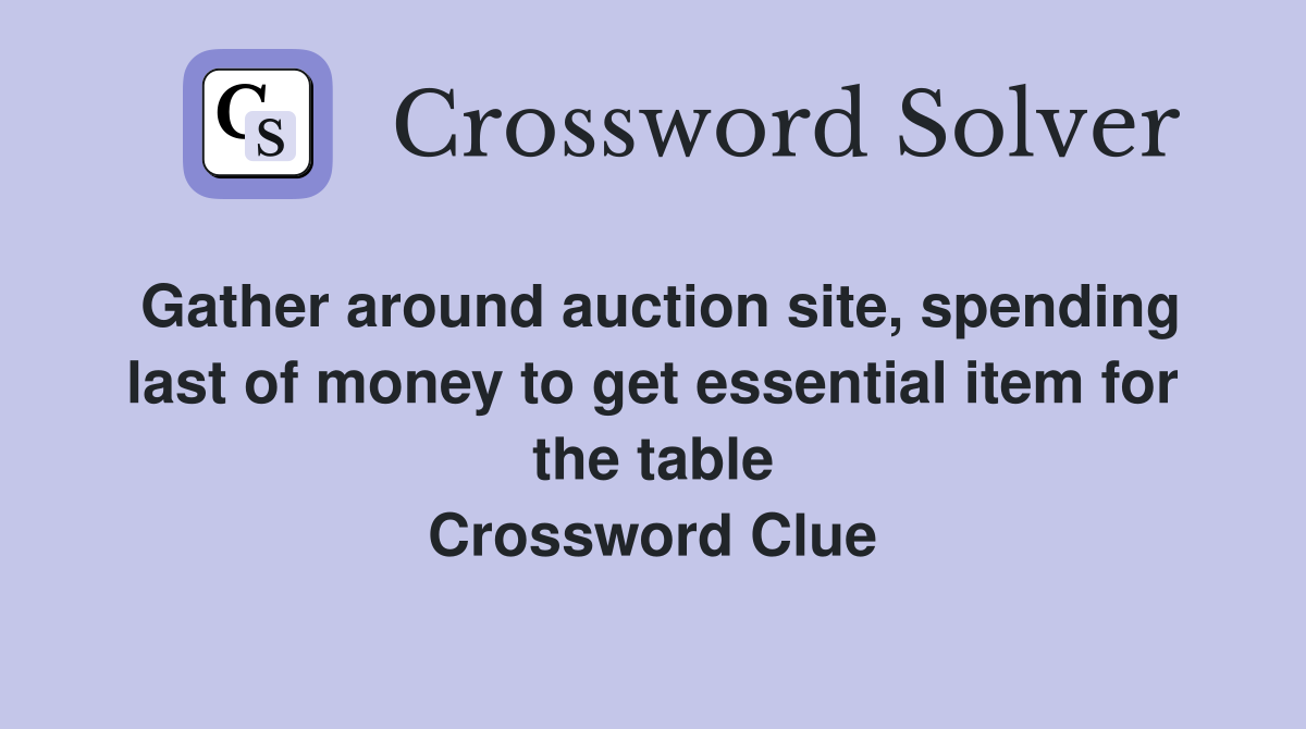 Gather around auction site, spending last of money to get essential item for the table Crossword Clue