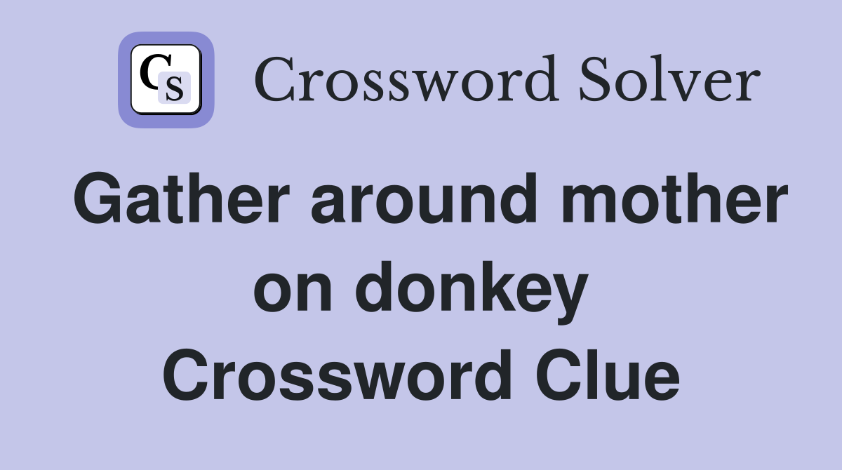 Gather around mother on donkey Crossword Clue