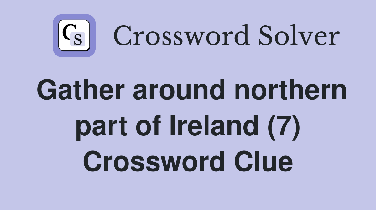 Gather around northern part of Ireland (7) Crossword Clue