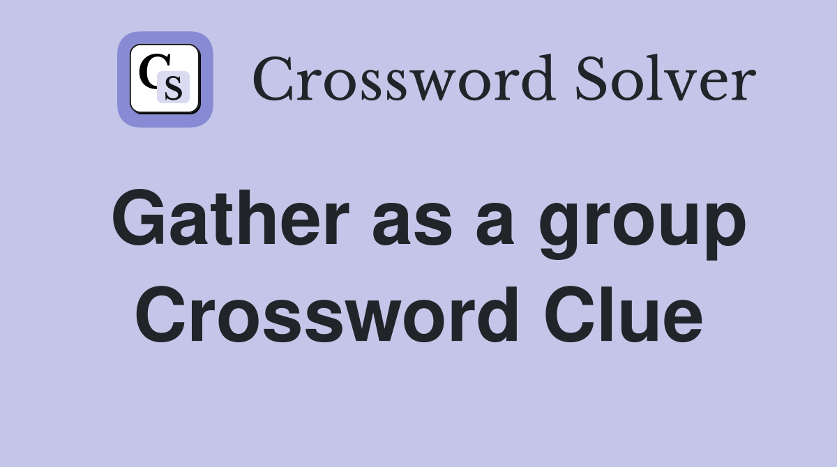 Gather as a group Crossword Clue