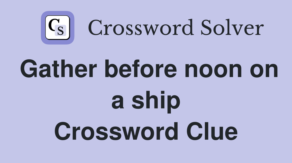 Gather before noon on a ship Crossword Clue