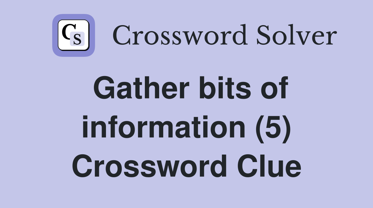 Gather bits of information (5) Crossword Clue
