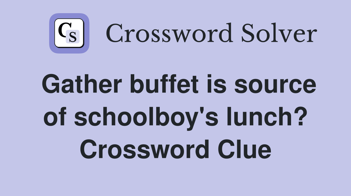 Gather buffet is source of schoolboy's lunch? Crossword Clue