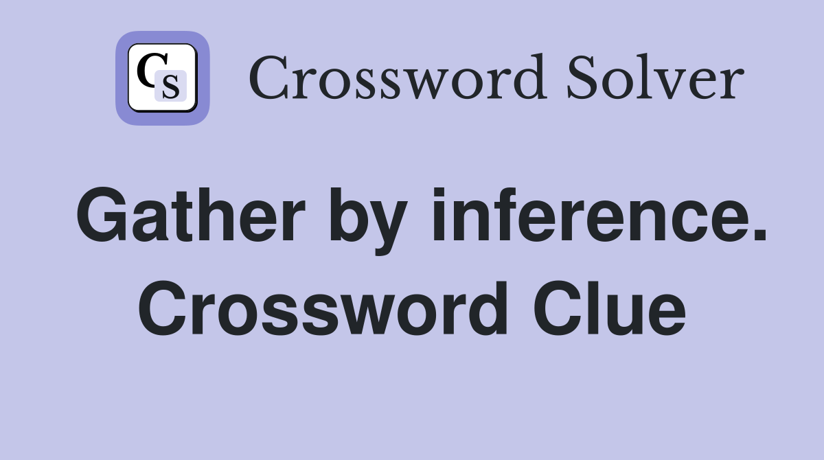 Gather by inference. Crossword Clue