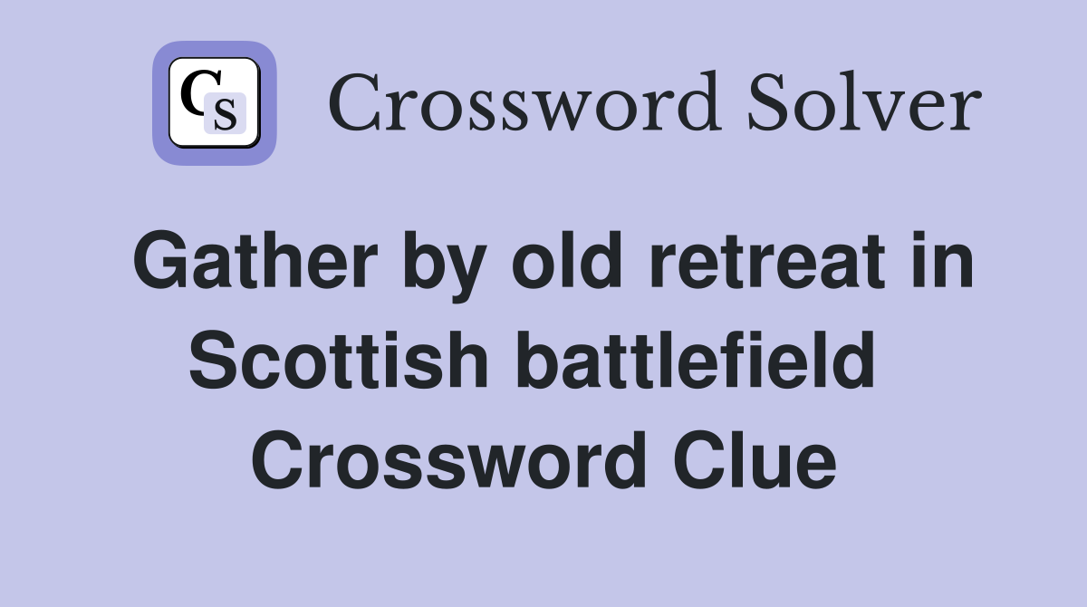 Gather by old retreat in Scottish battlefield  Crossword Clue