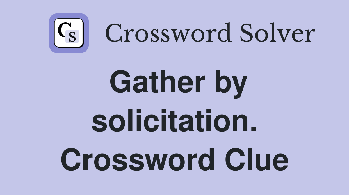 Gather by solicitation. Crossword Clue