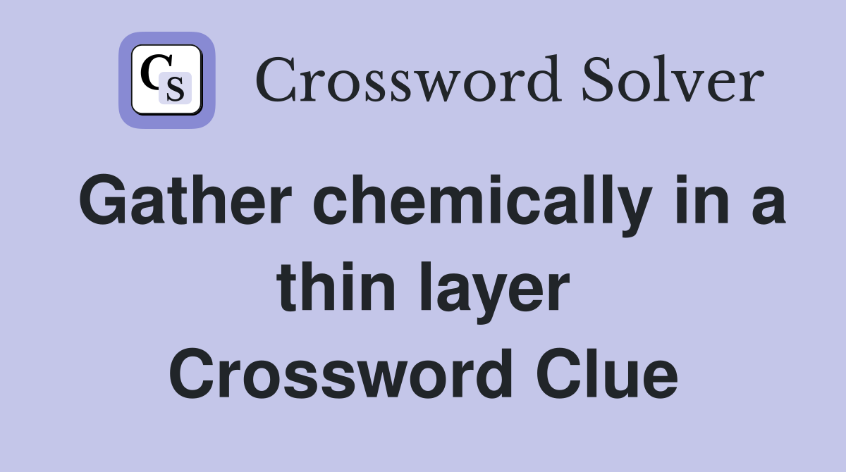 Gather chemically in a thin layer Crossword Clue
