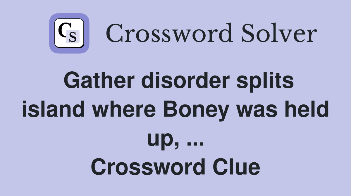 Gather disorder splits island where Boney was held up, ... Crossword Clue