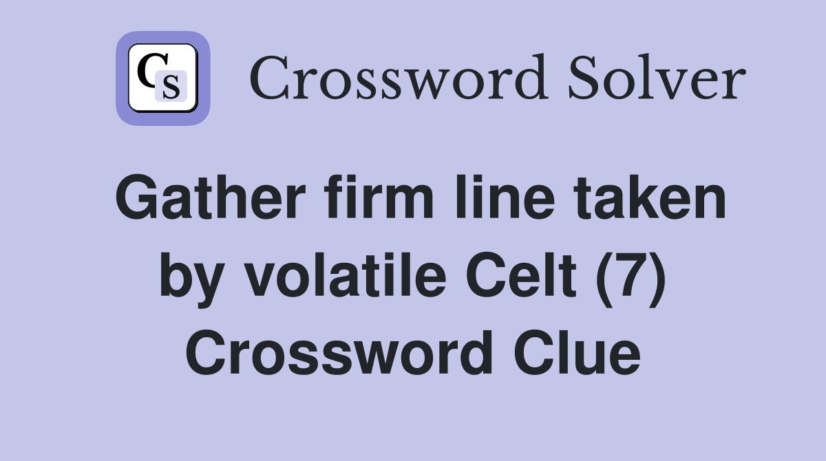 Gather firm line taken by volatile Celt (7) Crossword Clue