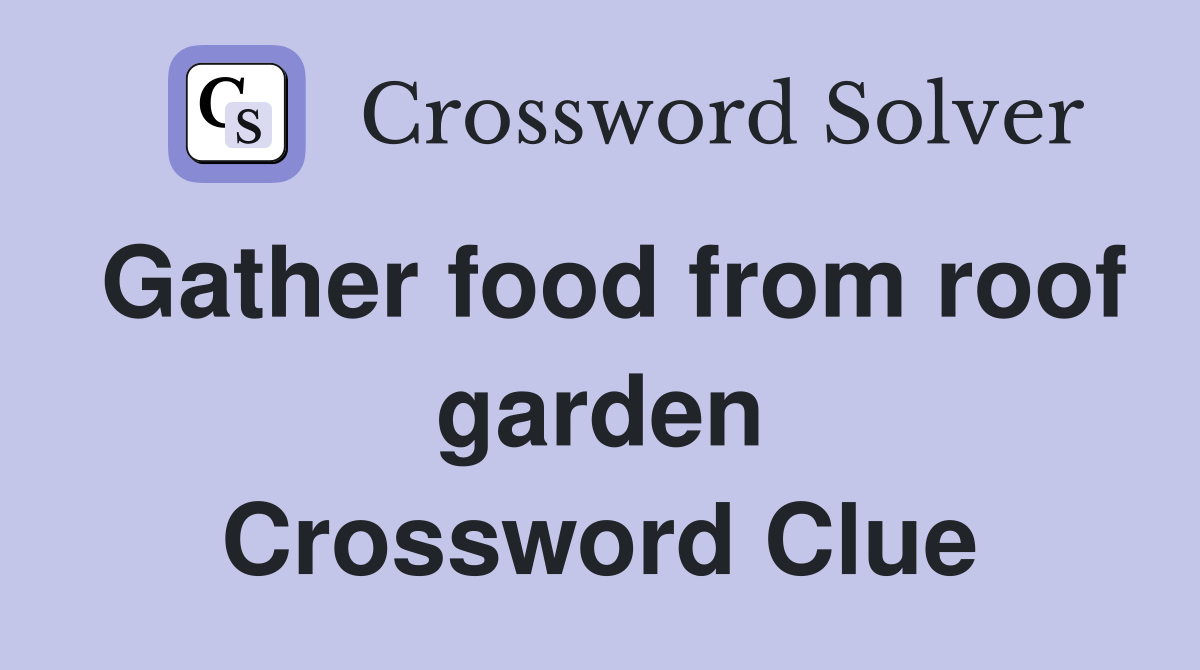 Gather food from roof garden Crossword Clue