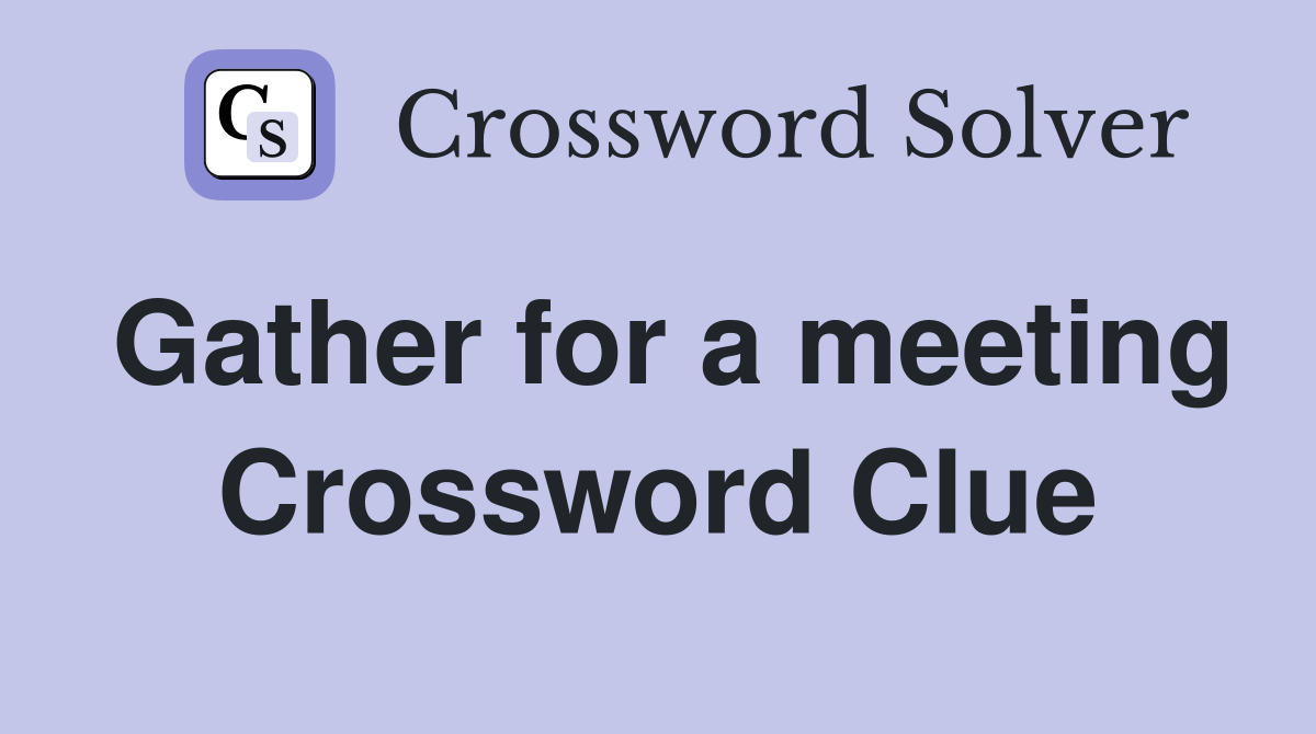 Gather for a meeting Crossword Clue